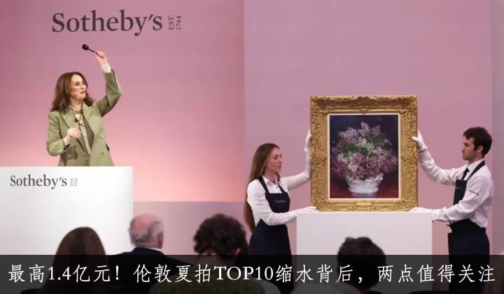 最高1.4亿元！伦敦夏拍TOP10缩水背后，两点值得关注