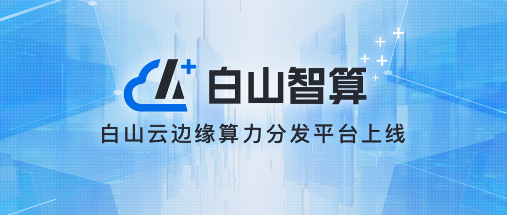 白山云边缘算力分发平台正式发布，以“算力普惠化”助力AIGC产业变革