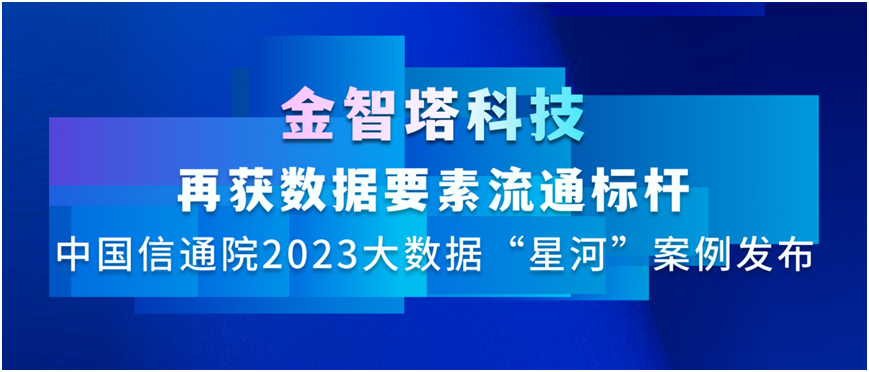 金智塔科技再获数据要素流通标杆，中国信通院2023大数据“星河”案例发布